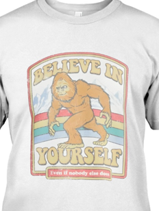 Believe in yourself even if no one else will bigfoot teeshirt